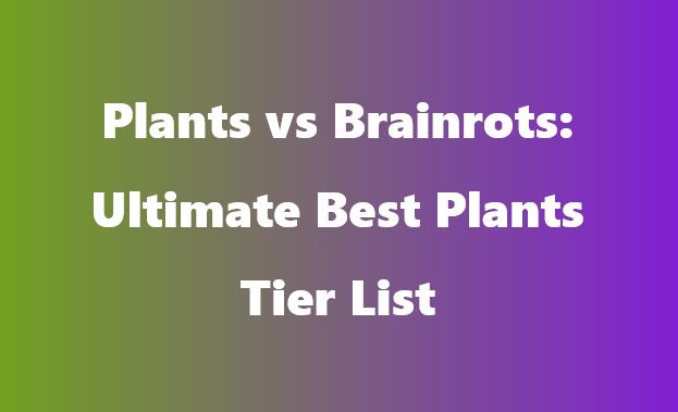 Plants vs Brainrots: Ultimate Best Plants Tier List